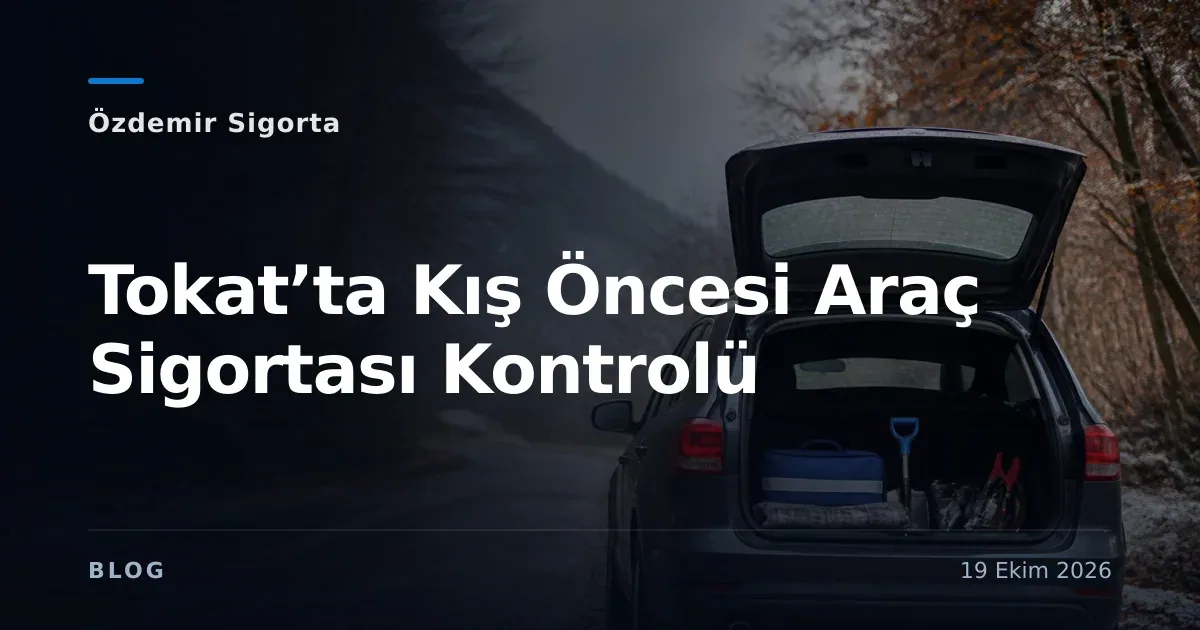 Tokat’ta Kış Öncesi Araç Sigortası Kontrolü
