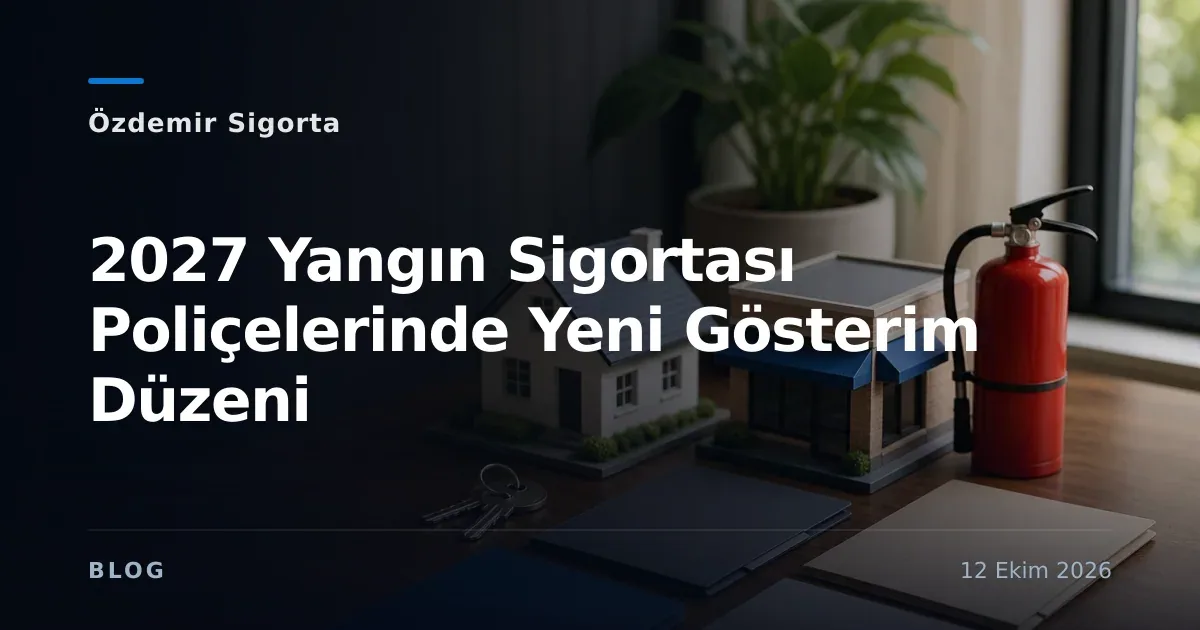 2027 Yangın Sigortası Poliçelerinde Yeni Gösterim Düzeni